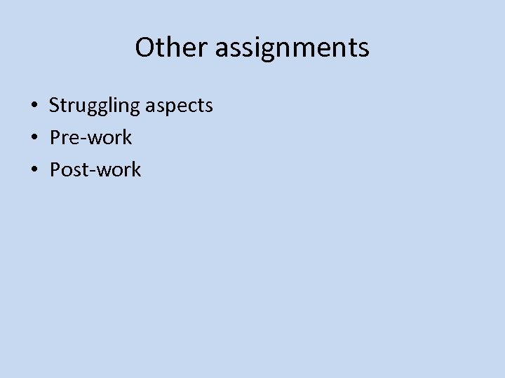 Other assignments • Struggling aspects • Pre-work • Post-work 