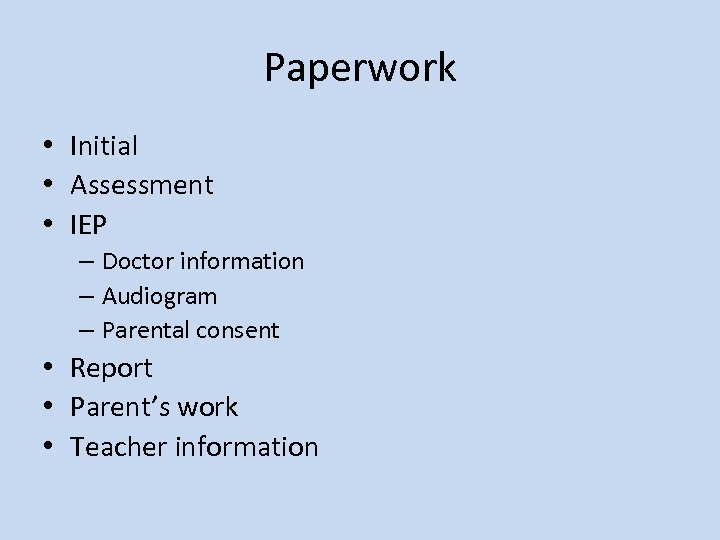 Paperwork • Initial • Assessment • IEP – Doctor information – Audiogram – Parental