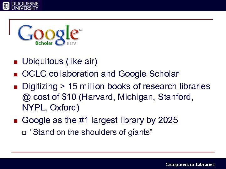 n n Ubiquitous (like air) OCLC collaboration and Google Scholar Digitizing > 15 million