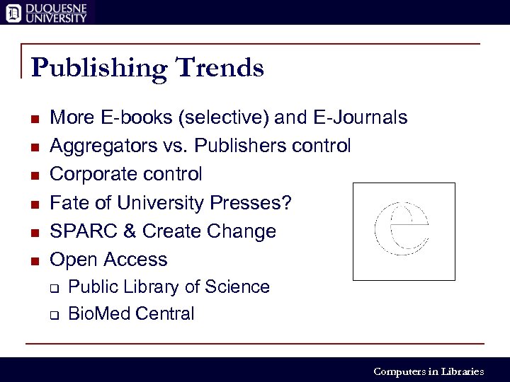 Publishing Trends n n n More E-books (selective) and E-Journals Aggregators vs. Publishers control