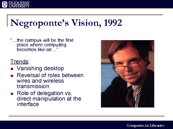 Negroponte’s Vision, 1992 “…the campus will be the first place where computing becomes like