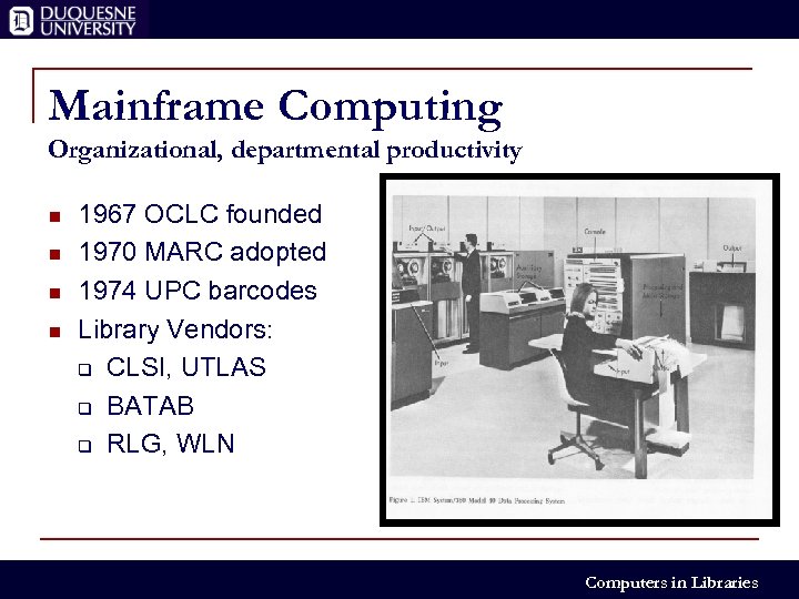 Mainframe Computing Organizational, departmental productivity n n 1967 OCLC founded 1970 MARC adopted 1974