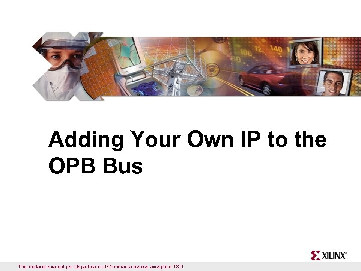 Adding Your Own IP to the OPB Bus This material exempt per Department of