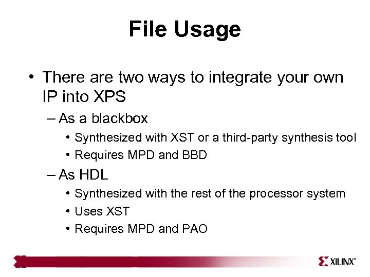 File Usage • There are two ways to integrate your own IP into XPS