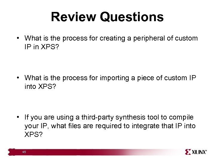 Review Questions • What is the process for creating a peripheral of custom IP