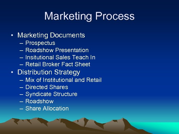 Marketing Process • Marketing Documents – – Prospectus Roadshow Presentation Insitutional Sales Teach In