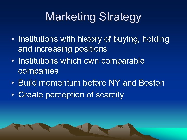 Marketing Strategy • Institutions with history of buying, holding and increasing positions • Institutions