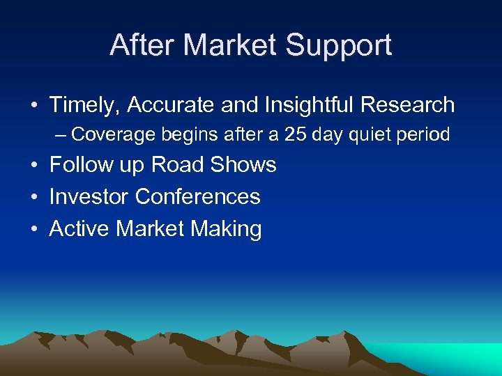 After Market Support • Timely, Accurate and Insightful Research – Coverage begins after a