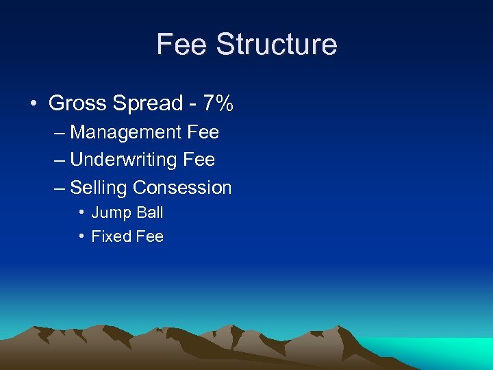 Fee Structure • Gross Spread - 7% – Management Fee – Underwriting Fee –