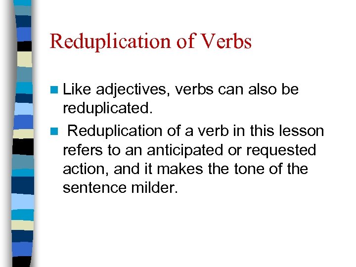 Reduplication of Verbs n Like adjectives, verbs can also be reduplicated. n Reduplication of