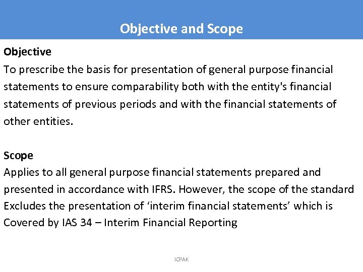 Objective and Scope Objective To prescribe the basis for presentation of general purpose financial