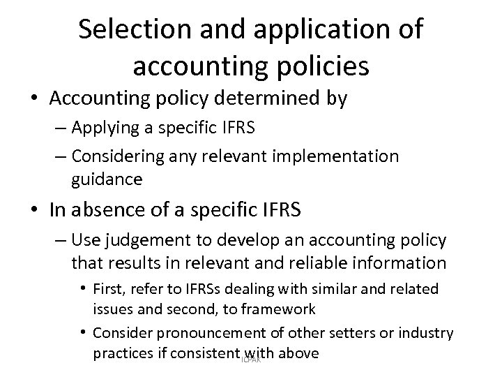 Selection and application of accounting policies • Accounting policy determined by – Applying a