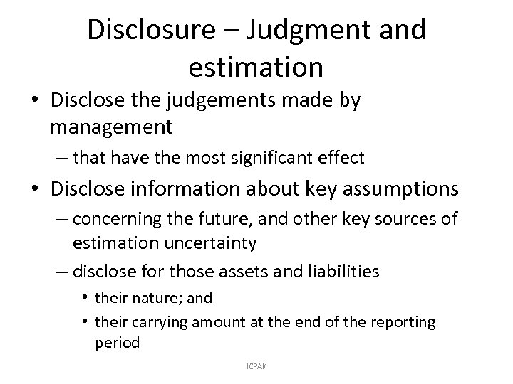 Disclosure – Judgment and estimation • Disclose the judgements made by management – that