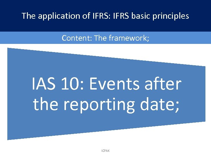 The application of IFRS: IFRS basic principles Content: The framework; IAS 10: Events after