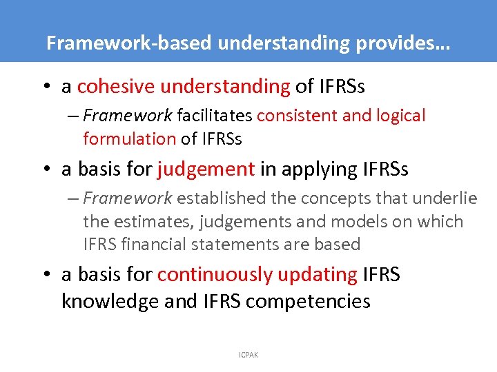 5 Framework-based understanding provides… • a cohesive understanding of IFRSs – Framework facilitates consistent