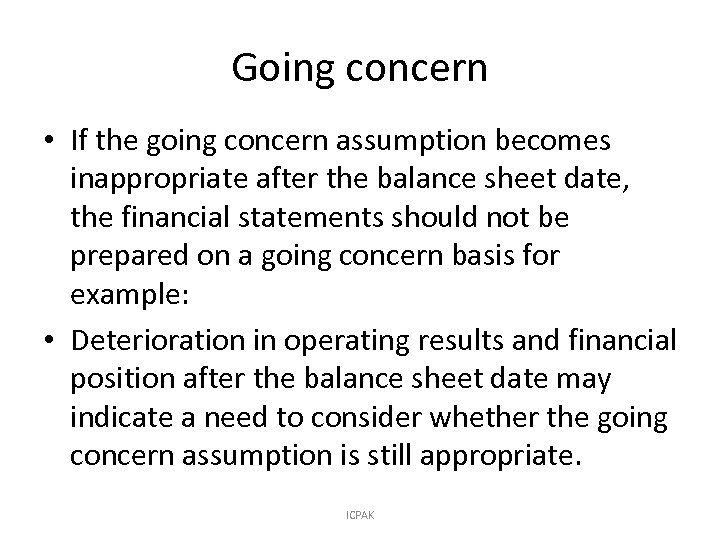 Going concern • If the going concern assumption becomes inappropriate after the balance sheet