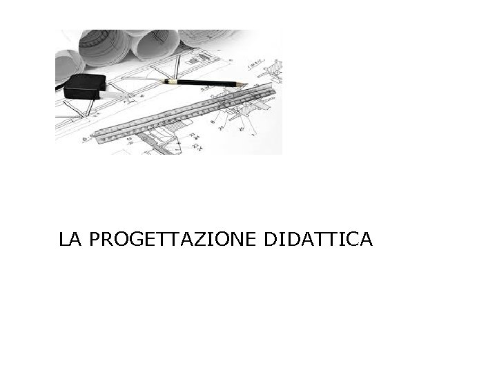 LA PROGETTAZIONE DIDATTICA 