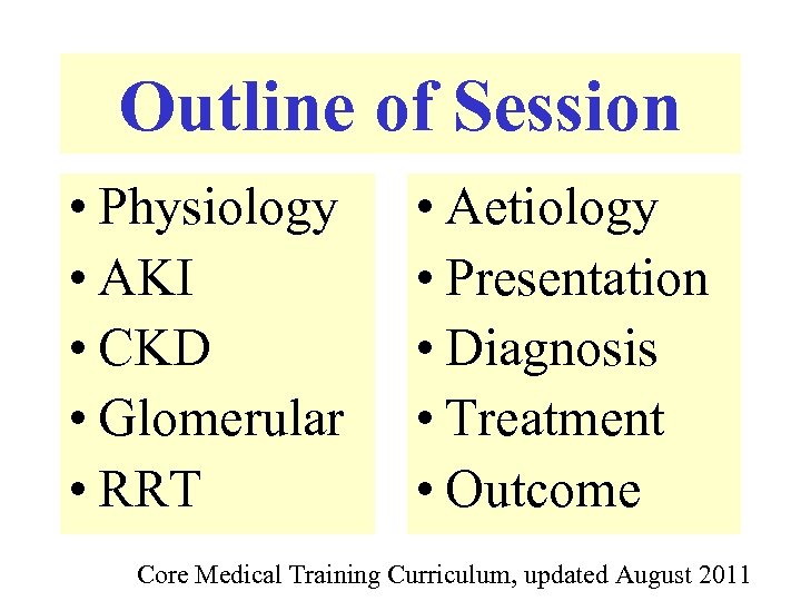 Outline of Session • Physiology • AKI • CKD • Glomerular • RRT •