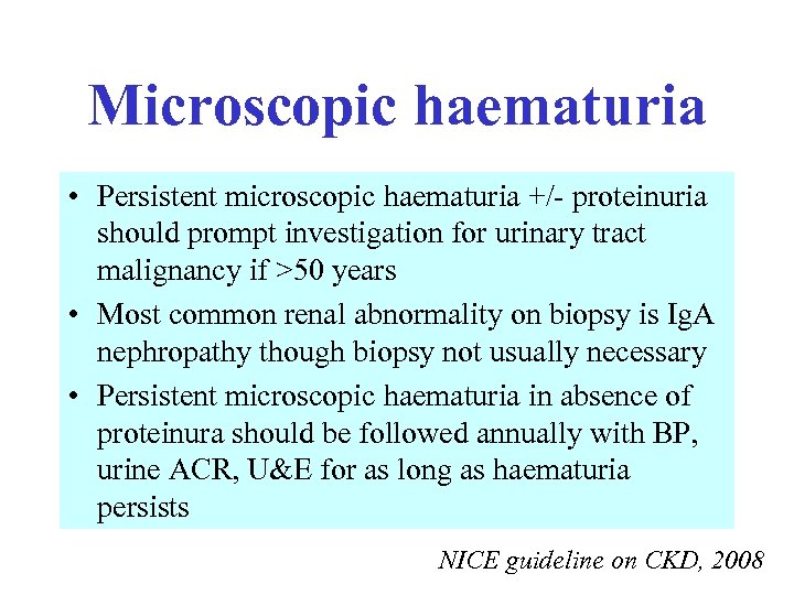 Microscopic haematuria • Persistent microscopic haematuria +/- proteinuria should prompt investigation for urinary tract