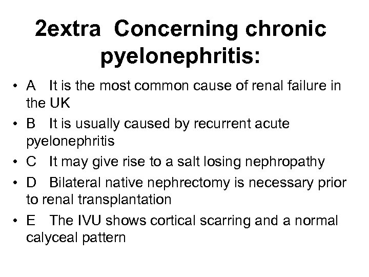 2 extra Concerning chronic pyelonephritis: • A It is the most common cause of