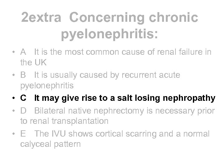 2 extra Concerning chronic pyelonephritis: • A It is the most common cause of