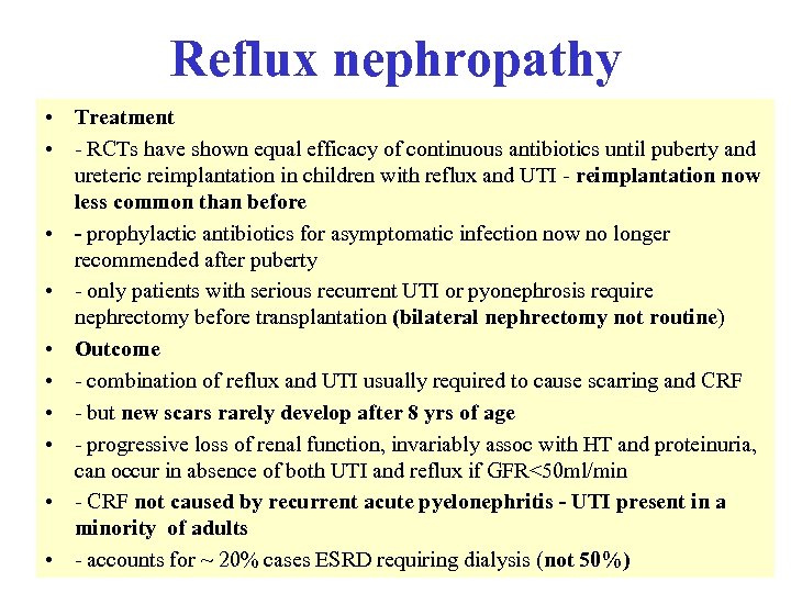 Reflux nephropathy • Treatment • - RCTs have shown equal efficacy of continuous antibiotics