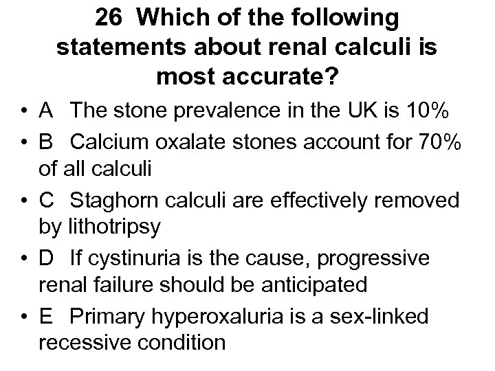 26 Which of the following statements about renal calculi is most accurate? • A