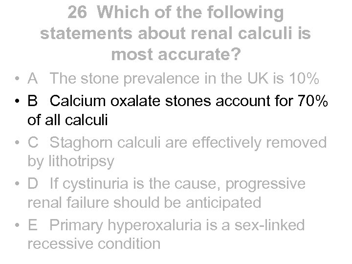 26 Which of the following statements about renal calculi is most accurate? • A