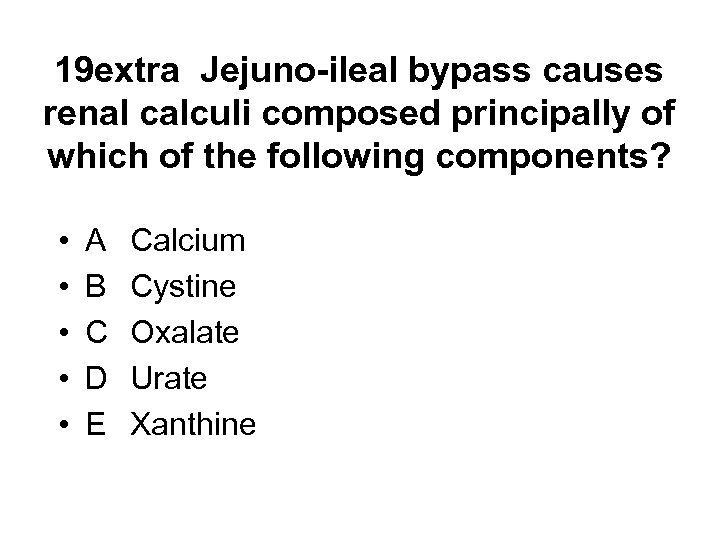 19 extra Jejuno-ileal bypass causes renal calculi composed principally of which of the following