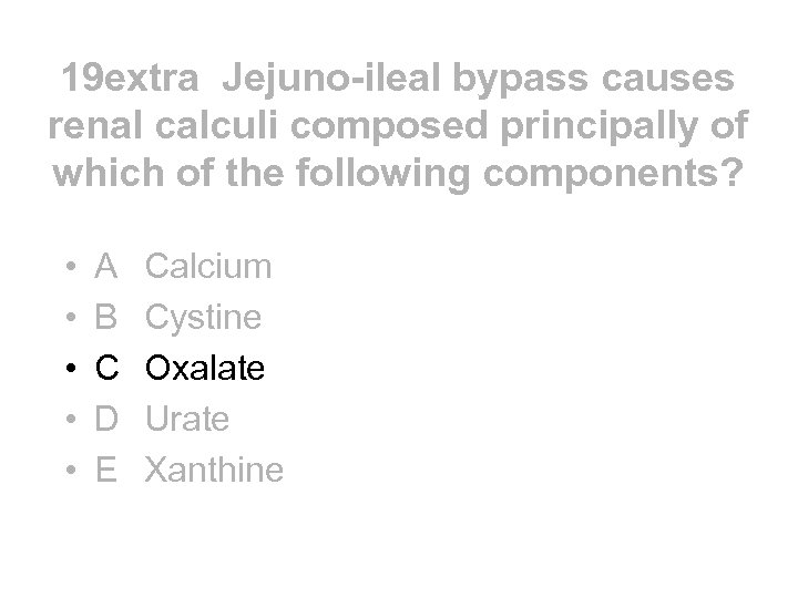 19 extra Jejuno-ileal bypass causes renal calculi composed principally of which of the following