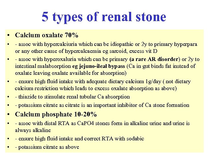5 types of renal stone • Calcium oxalate 70% • - assoc with hypercalciuria