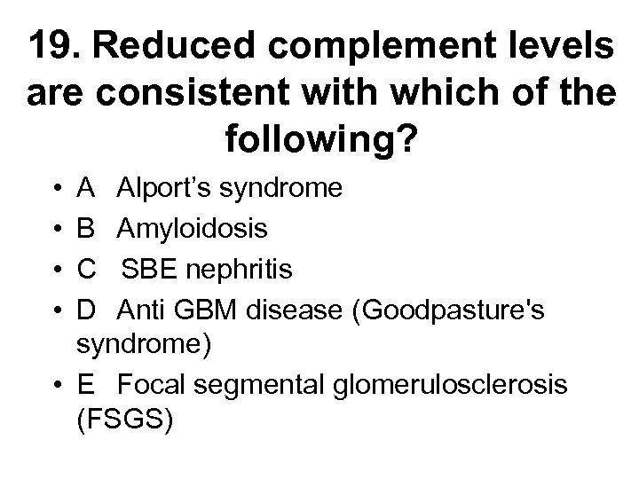 19. Reduced complement levels are consistent with which of the following? • • A