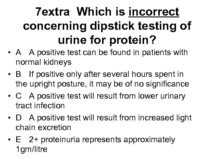 7 extra Which is incorrect concerning dipstick testing of urine for protein? • A