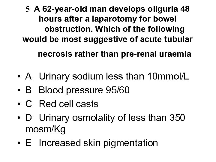 5 A 62 -year-old man develops oliguria 48 hours after a laparotomy for bowel