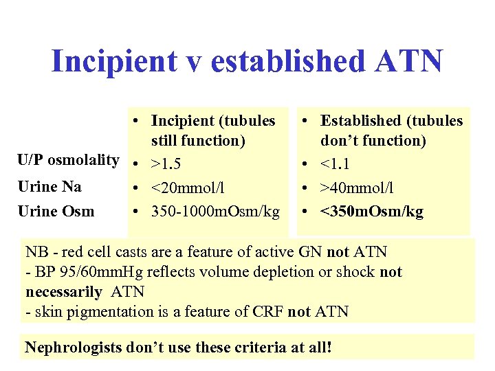 Incipient v established ATN • Incipient (tubules still function) U/P osmolality • >1. 5