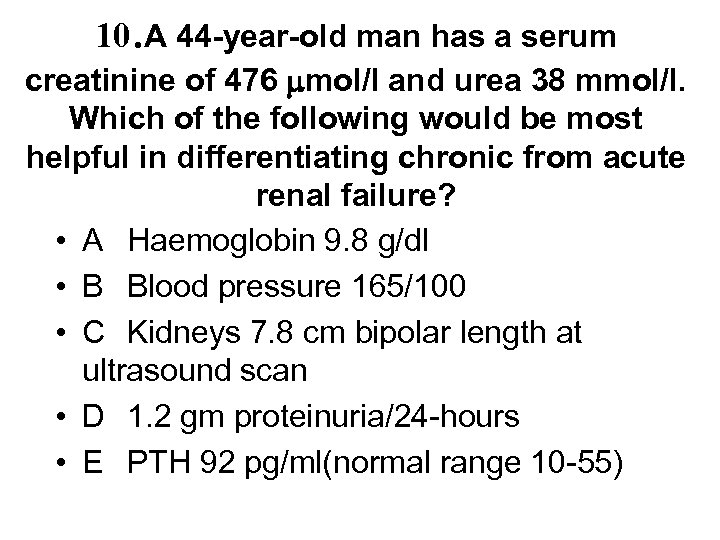 10. A 44 -year-old man has a serum creatinine of 476 mol/l and urea