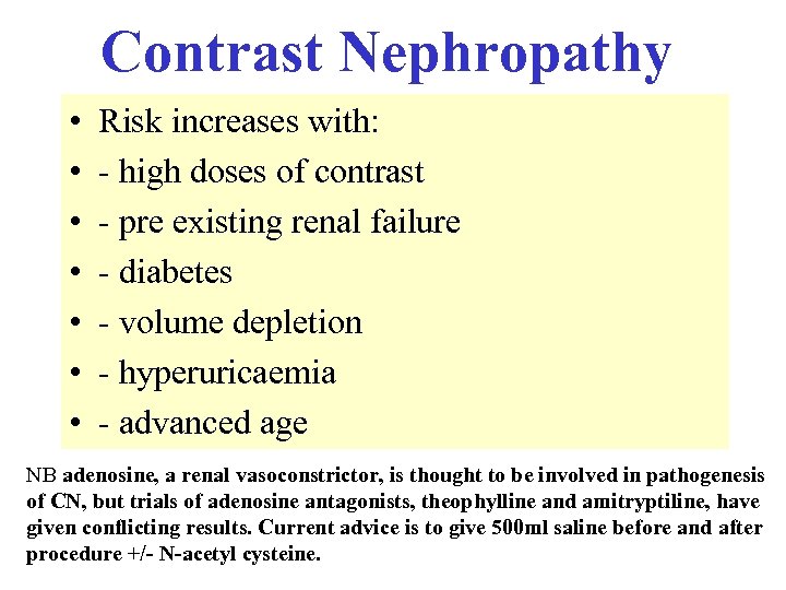 Contrast Nephropathy • • Risk increases with: - high doses of contrast - pre