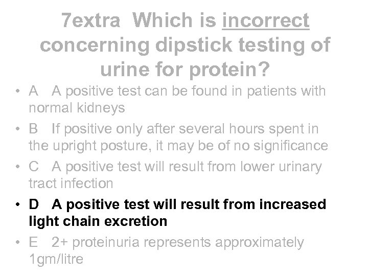 7 extra Which is incorrect concerning dipstick testing of urine for protein? • A