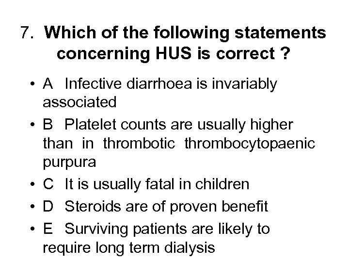 7. Which of the following statements concerning HUS is correct ? • A Infective