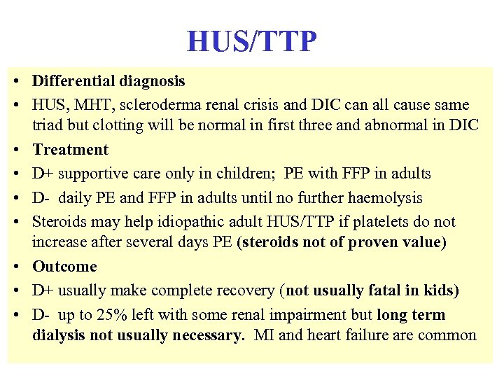 HUS/TTP • Differential diagnosis • HUS, MHT, scleroderma renal crisis and DIC can all