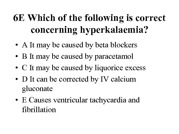 6 E Which of the following is correct concerning hyperkalaemia? • • A It