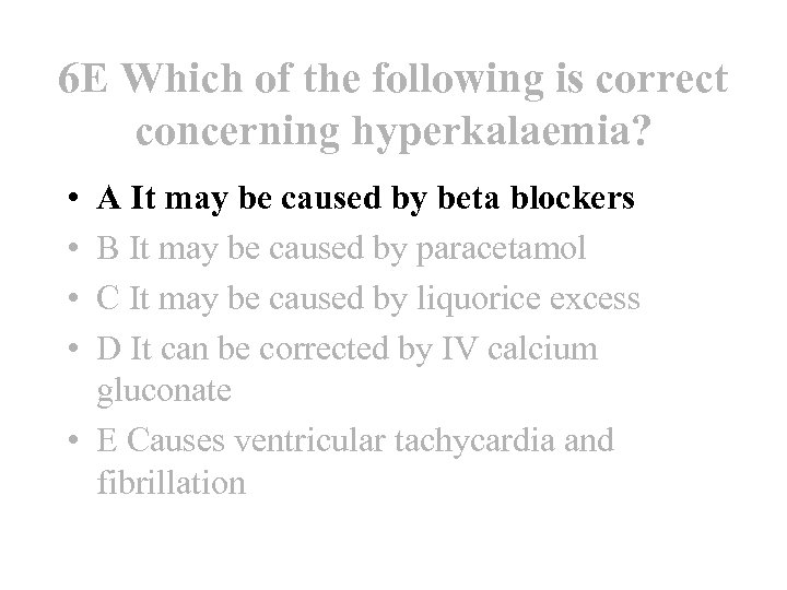 6 E Which of the following is correct concerning hyperkalaemia? • • A It