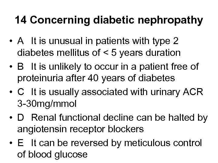 14 Concerning diabetic nephropathy • A It is unusual in patients with type 2