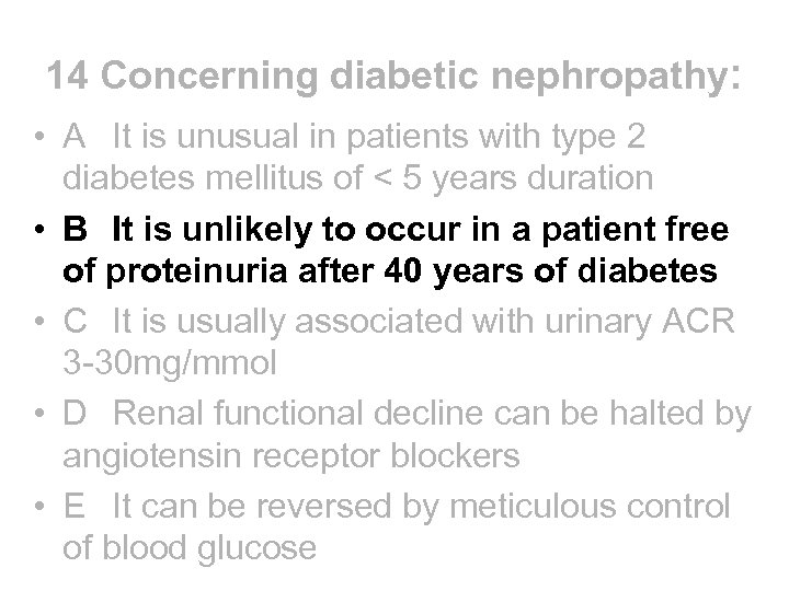 14 Concerning diabetic nephropathy: • A It is unusual in patients with type 2