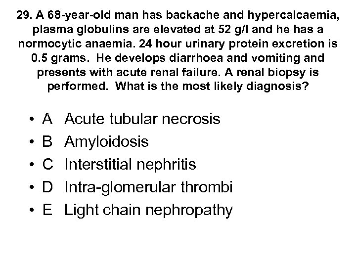 29. A 68 -year-old man has backache and hypercalcaemia, plasma globulins are elevated at