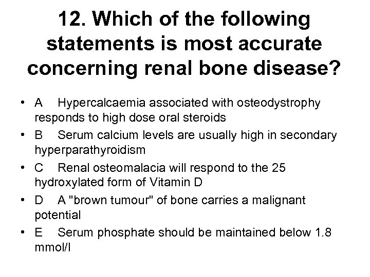 12. Which of the following statements is most accurate concerning renal bone disease? •