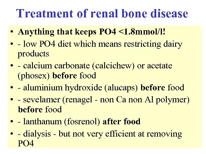Treatment of renal bone disease • Anything that keeps PO 4 <1. 8 mmol/l!