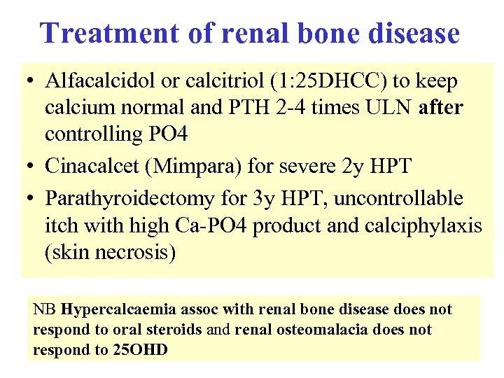 Treatment of renal bone disease • Alfacalcidol or calcitriol (1: 25 DHCC) to keep