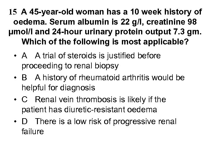15 A 45 -year-old woman has a 10 week history of oedema. Serum albumin