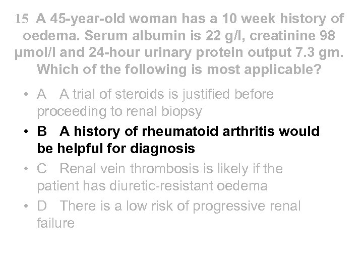 15 A 45 -year-old woman has a 10 week history of oedema. Serum albumin